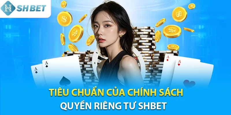 Chính sách quyền riêng tư Shbet được xây dựng dựa trên những tiêu chuẩn gì?